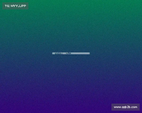 围绕FIFA18世界杯DLC大小解析其容量变化与下载体验指南 围绕FIFA18世界杯DLC大小解析其容量变化与下载体验指南